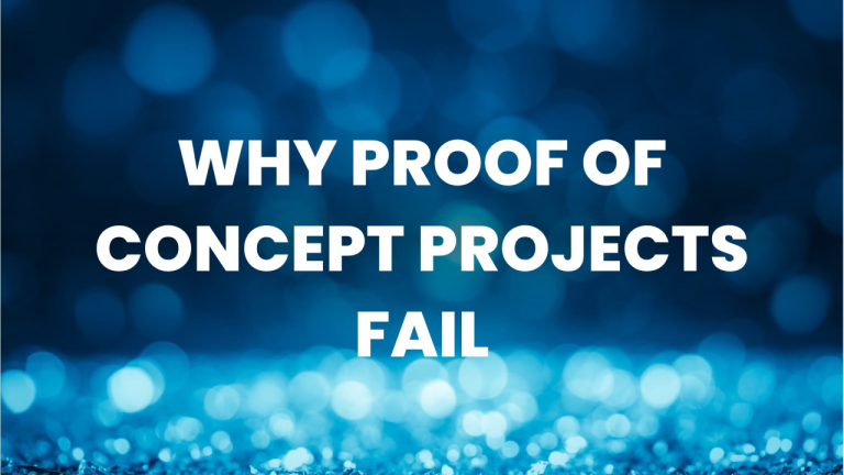 Why Most Proof of Concept Projects Fail—And Yes, I’ve Seen It All!